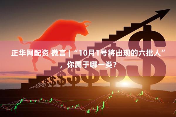 正华网配资 微言 | “10月1号将出现的六批人”，你属于哪一类？